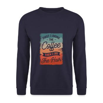 First I Drink The Coffee Then I Do The Hair - Unisex Sweatshirt - navy - Front - Alina (178cm) & Michal (187cm)