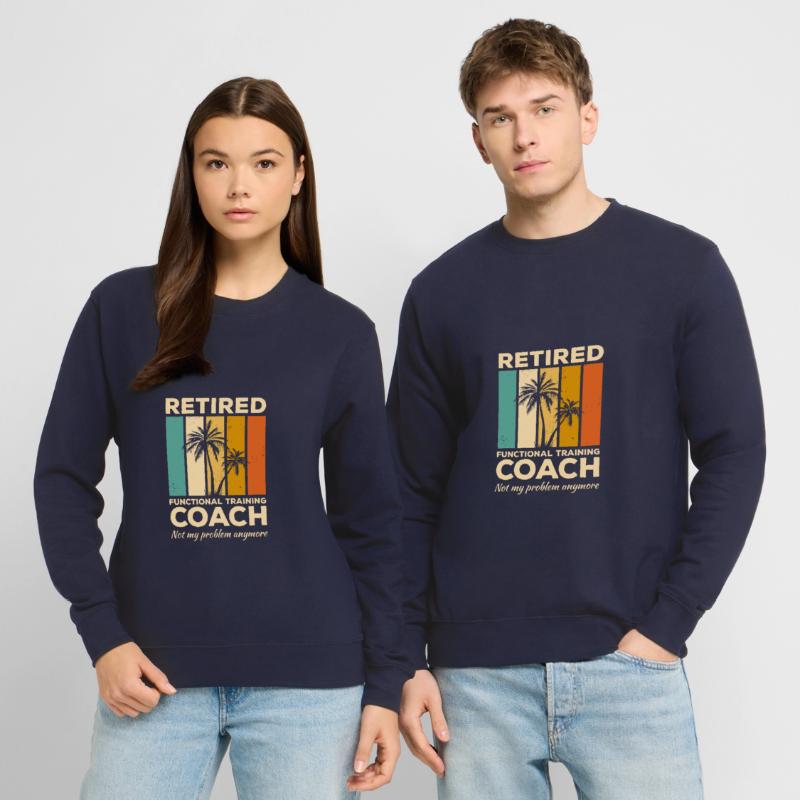 Retired Functional Training Coach Not My Problem Unisex Sweatshirt