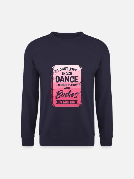 Ich unterrichte keinen Tanz, ich kreiere Poesie mit Körpern - Unisex Pullover - Navy