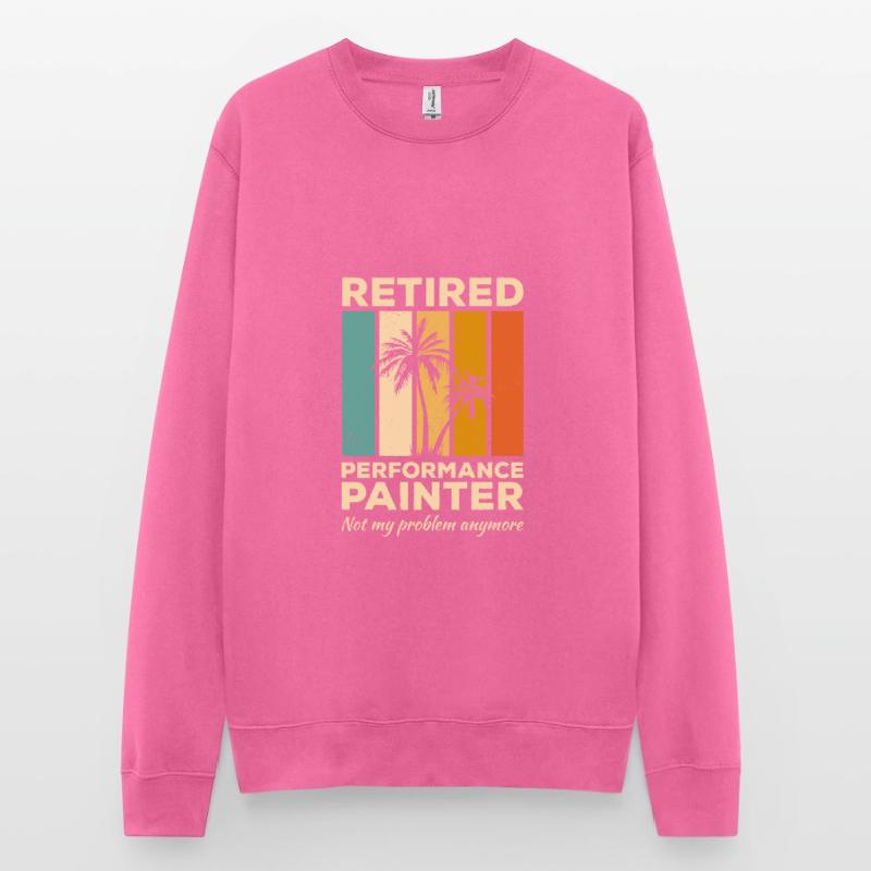 Retired Performance Painter Not My Problem Anymore Unisex Sweatshirt