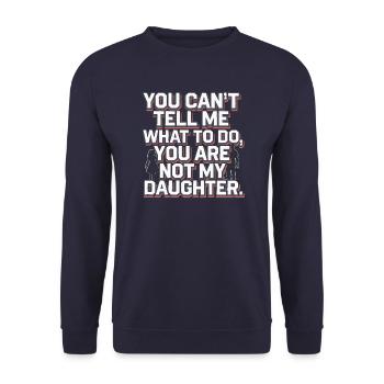 You cant't tell me what to do you are not my daugh - Unisex Sweatshirt - navy - Front - Alina (178cm) & Michal (187cm)