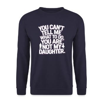 You cant't tell me what to do you not my daughter - Unisex Sweatshirt - navy - Front - Alina (178cm) & Michal (187cm)