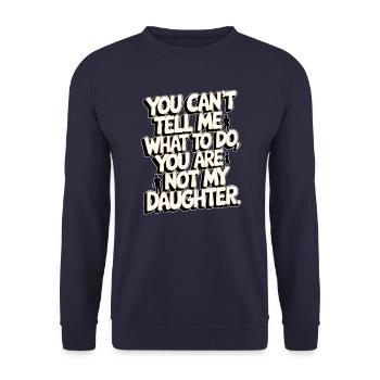 You cant't tell me what to do you not my daughter - Unisex Sweatshirt - navy - Front - Alina (178cm) & Michal (187cm)