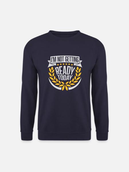 not getting ready today - Unisex Sweatshirt - navy