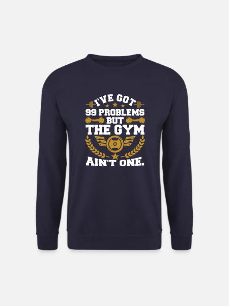 I've Got 99 Problems But The Gym Ain't One - Unisex Sweatshirt - navy