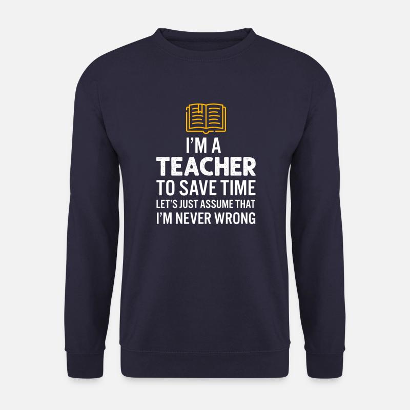 I'm A Teacher To Save Time I'm Never Wrong - Unisex Sweatshirt - navy