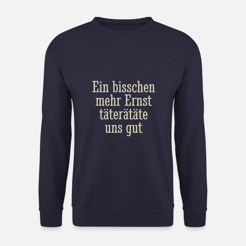 Ein bisschen mehr Ernst täterätäte uns gut, Spruch - Unisex Pullover - Navy