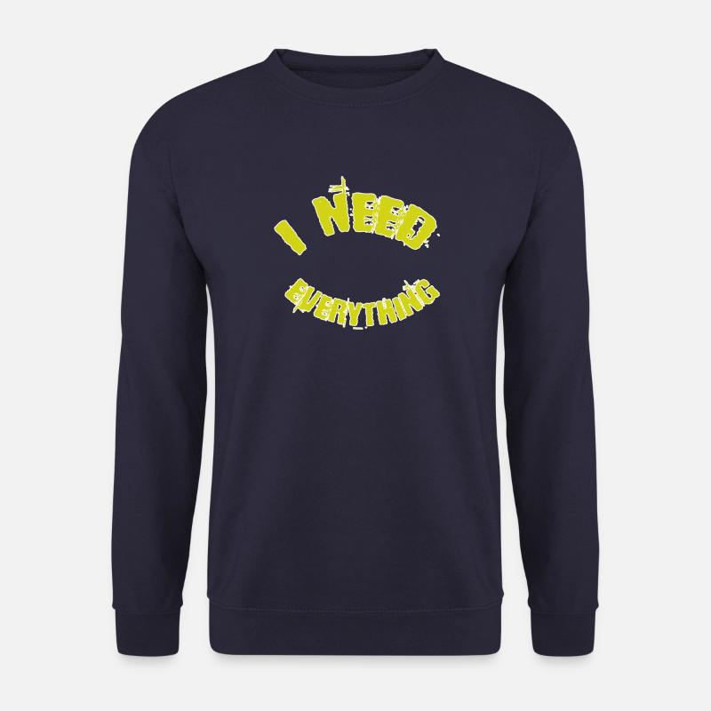 I need everything - Unisex Sweatshirt - navy