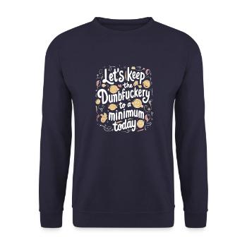Let s Keep the Dumbfuckery to A Minimum Today - Unisex Sweatshirt - navy - Front - Alina (178cm) & Michal (187cm)
