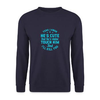 Yeah, I know he’s cute but he’s mine. Touch him - Unisex Sweatshirt - navy - Front - Alina (178cm) & Michal (187cm)