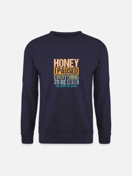 Honey I paused Everything to be Here - Unisex Pullover - Navy