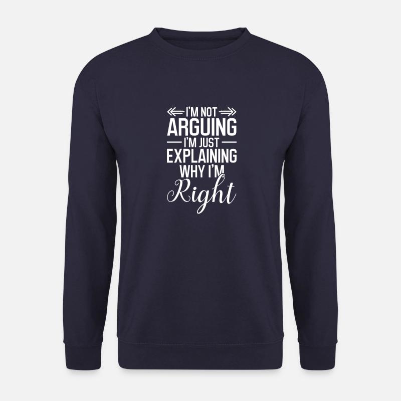 Je ne discute pas, j’explique simplement pourquoi j’ai raison - Sweat-shirt Unisexe - marine