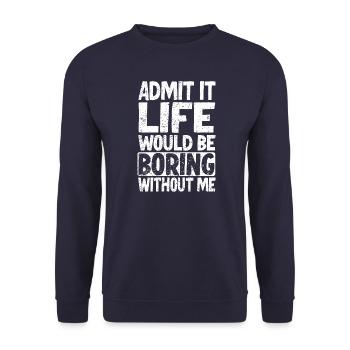 Admit it Life would be boring without me - Unisex Sweatshirt - navy - Front - Alina (178cm) & Michal (187cm)