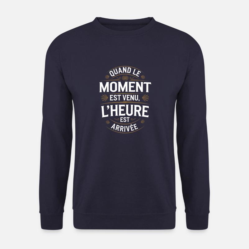Quand le moment est venu l'heure est arrivée - Sweat-shirt Unisexe - marine