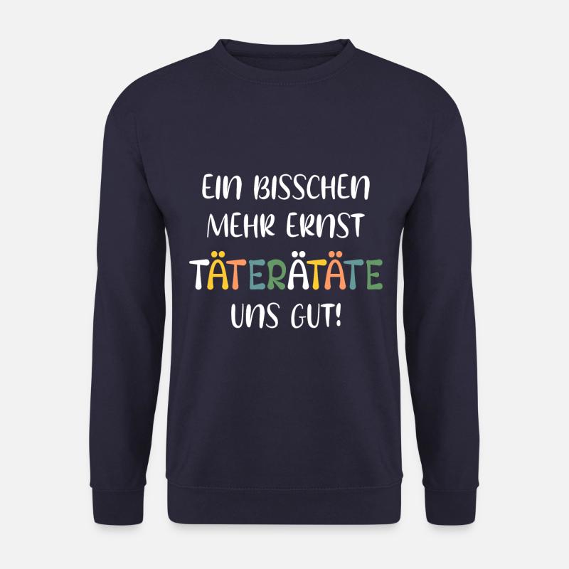 EIN BISSCHEN MEHR ERNST TÄTERÄTÄTE UNS GUT! SPRUCH - Unisex Pullover - Navy
