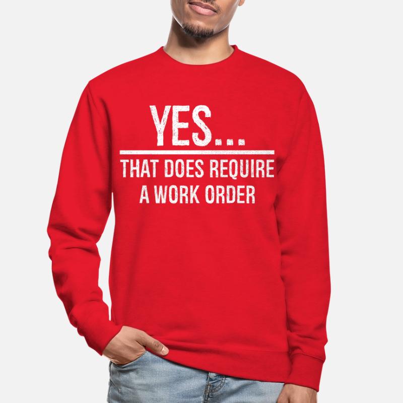 yes that does require a work order Unisex Sweatshirt