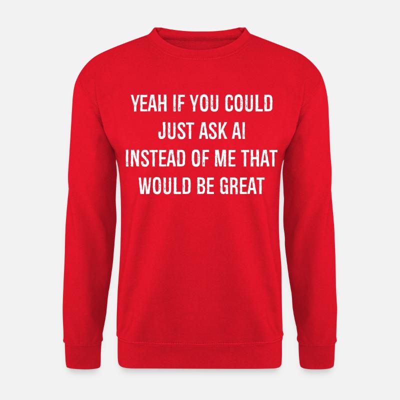 yeah If you could just ask ai Instead of me - Unisex Pullover - Rot