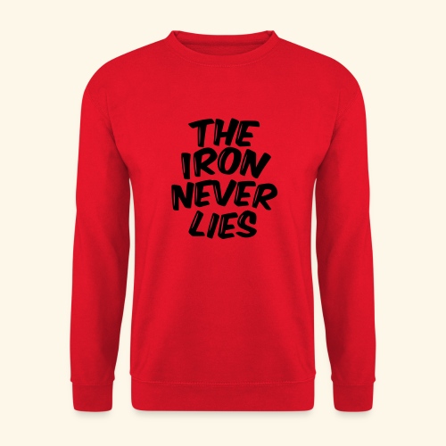 the iron never lies - Sweat-shirt Unisexe