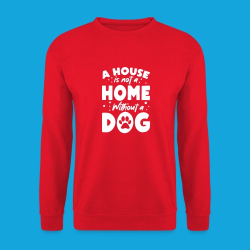A House is not a Home without a DOG - Unisex Pullover