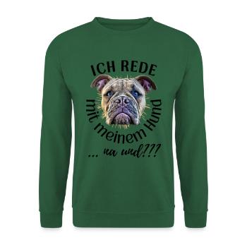 ICH rede mit meinem Hund ... na und? Hunde - Unisex Pullover - Grün - Vorne
