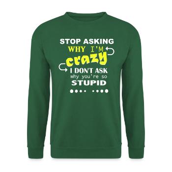 Ne me demandez pas pourquoi je suis fou - Sweat-shirt Unisexe - vert foncé - Devant