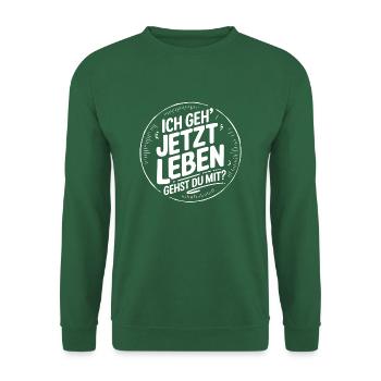 Ich geh' jetzt leben - gehst Du mit? Motivation - Unisex Pullover - Grün - Vorne