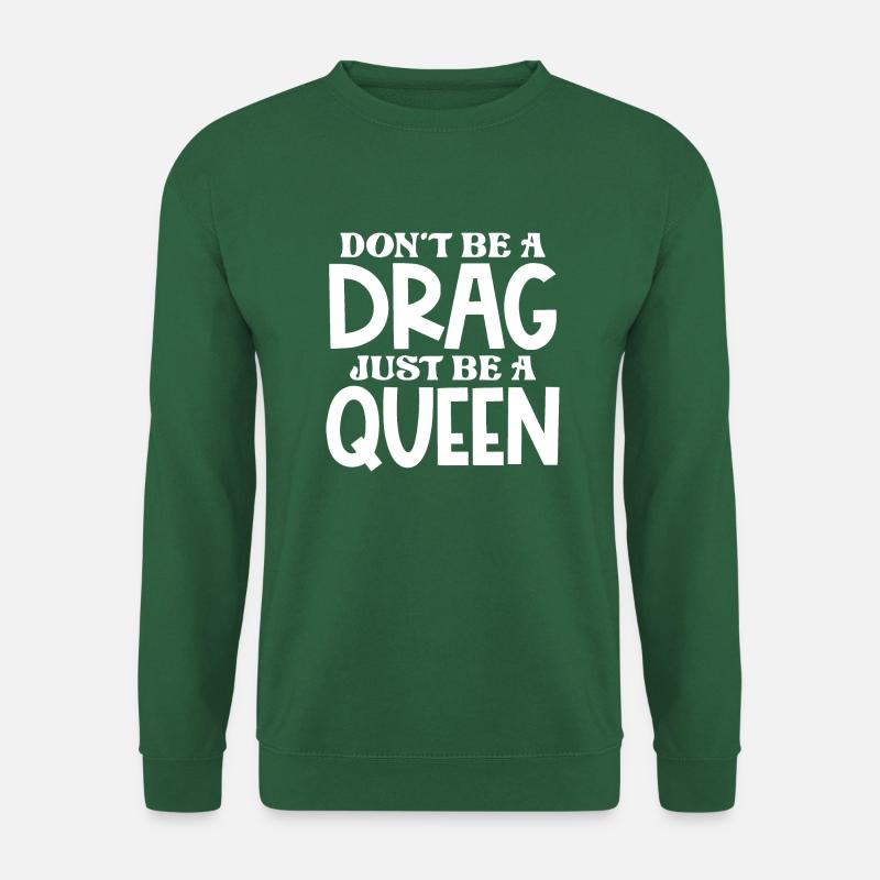 Sei kein Drag, sei nur eine Königin - Unisex Pullover - Grün