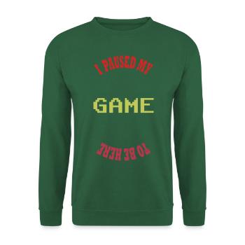 I PAUSED MY GAME TO BE HERE - Sweat-shirt Unisexe - vert foncé - Devant