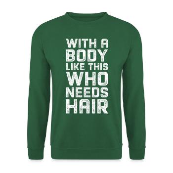 With a body like this who needs hair. - Unisex Sweatshirt - green - Front