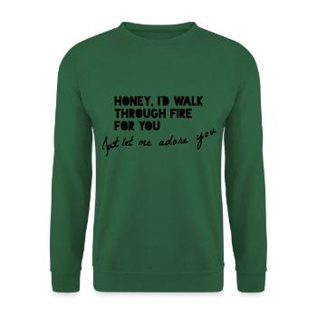 HONEY, I'D WALK THROUGH FIRE FOR YOU... - Unisex Sweatshirt - green - Front