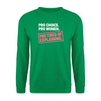 Pro Choice Pro Women Pro Tired Of Explaining - Unisex Pullover - Kelly Green - Vorne