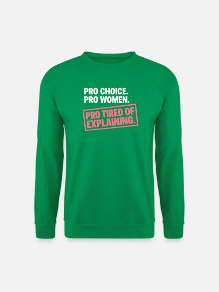 Pro Choice Pro Women Pro Tired Of Explaining - Unisex Pullover - Kelly Green