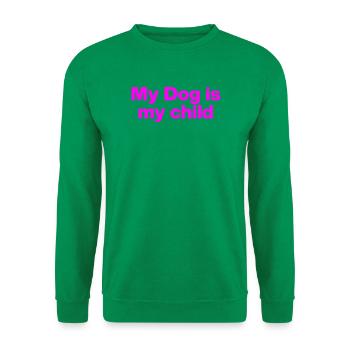 MY DOG IS MY CHILD! DOG LOVE DOG PARENTS LOVE - Unisex Sweatshirt - kelly green - Front