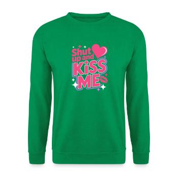 Shut Up And Kiss Me Küss Mich Einfach Valentinstag - Unisex Pullover - Kelly Green - Vorne