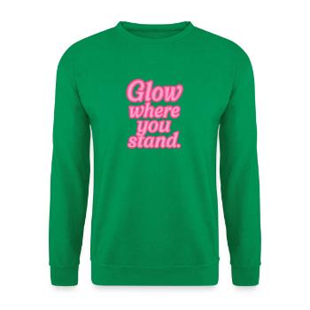 Glow Where You Stand Neon Spruch - Unisex Pullover - Kelly Green - Vorne