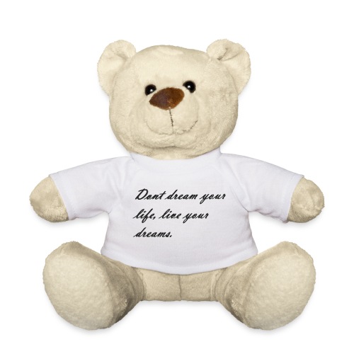 Don t dream your life live your dreams - Teddy Bear
