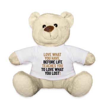 Love what you have, before life teaches you... - Teddy Bear - white - Front