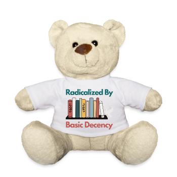 Radicalized By Basic Decency Funny Sarcastic  - Teddy Bear - white - Front