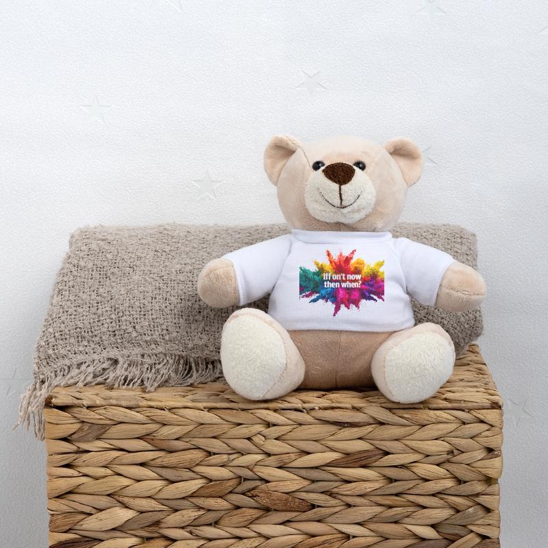 If not now, when? Teddy Bear