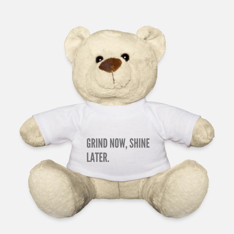 Grind now, shine later. - Teddy Bear - white