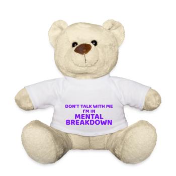Don't Talk With Me I'm In Mental Breakdown - Teddy Bear - white - Front