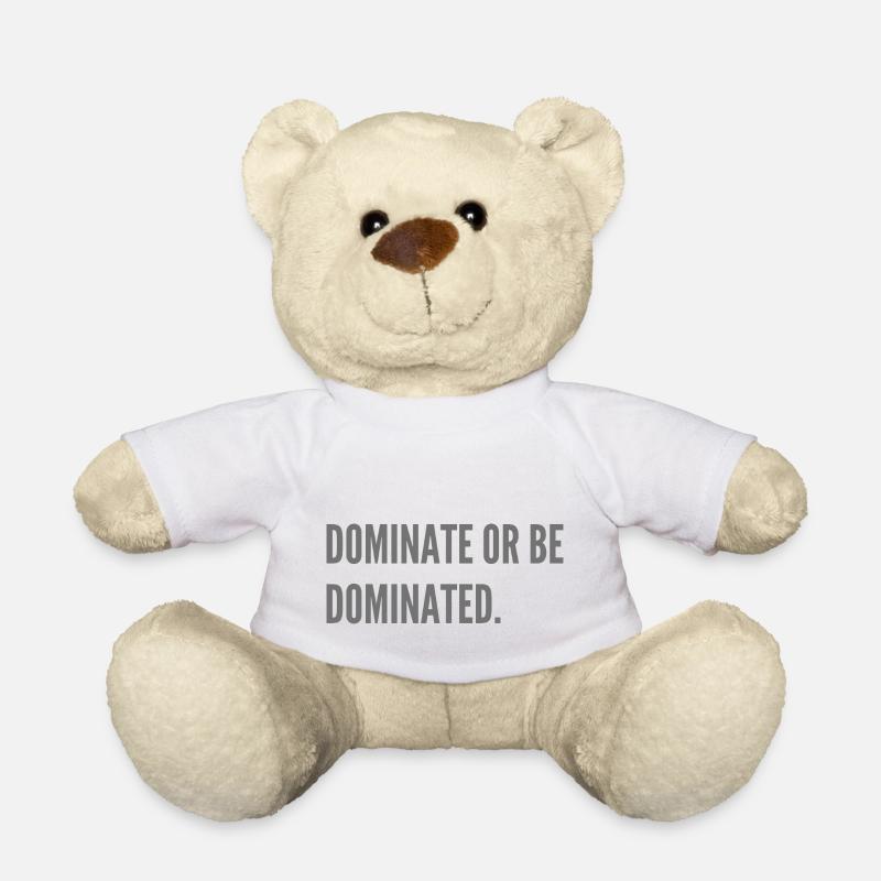 Dominate or be dominated. - Teddy Bear - white