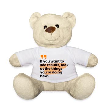 If You Want Results, Look At The Things... - Teddy Bear - white - Front