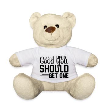 Life is good you should get one - Teddy Bear - white - Front