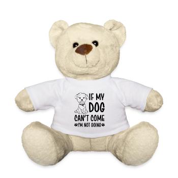 If my dog can t come im not going - Teddy Bear - white - Front