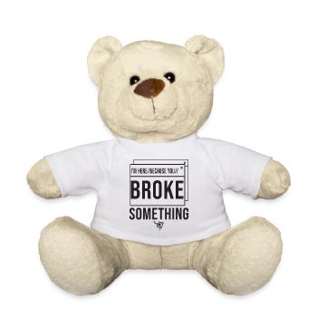 I'm Here Because You Broke Something System Admin - Teddy Bear - white - Front