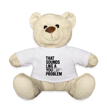 That Sounds Like a You Problem - Teddy Bear - white - Front