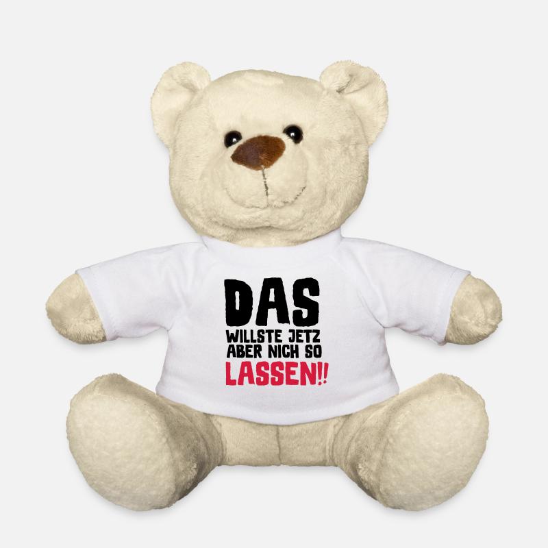 SPRUCH, DAS WILLSTE JETZ ABER NICH SO LASSEN!! - Teddy - Weiß