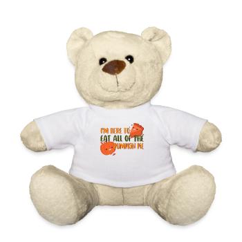 I'm Here To Eat All The Pumpkin Pie Funny Cute - Teddy Bear - white - Front