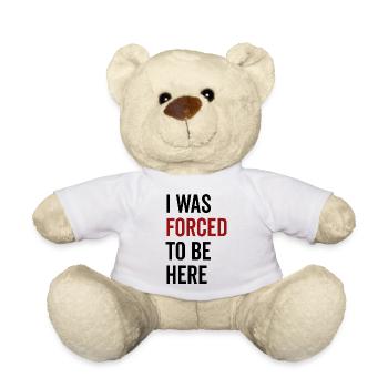 I Was Forced To Be Here - Teddy Bear - white - Front